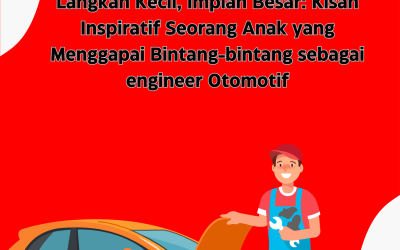 Langkah Kecil, Impian Besar: Kisah Inspiratif Seorang Anak yang Menggapai Bintang-bintang sebagai Insinyur Otomotif